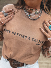 Load image into Gallery viewer, Busy Getting Coffee Tee
